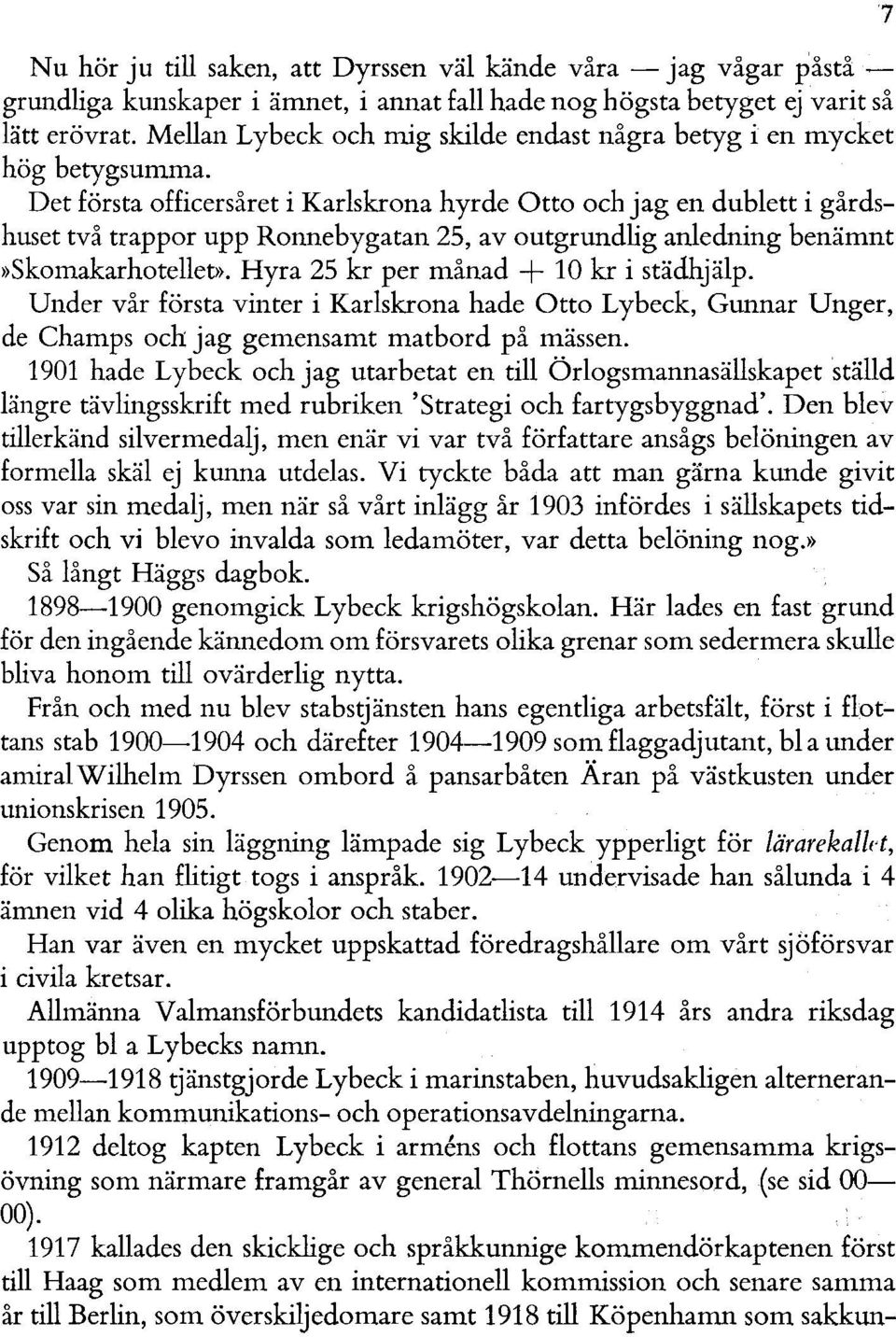 Det första officersåret i Karlskrona hyrde Otto och jag en dublett i gårdshuset två trappor upp Ronnebygatan 25, av outgrundlig anledning benämnt»skomakarhotellet».