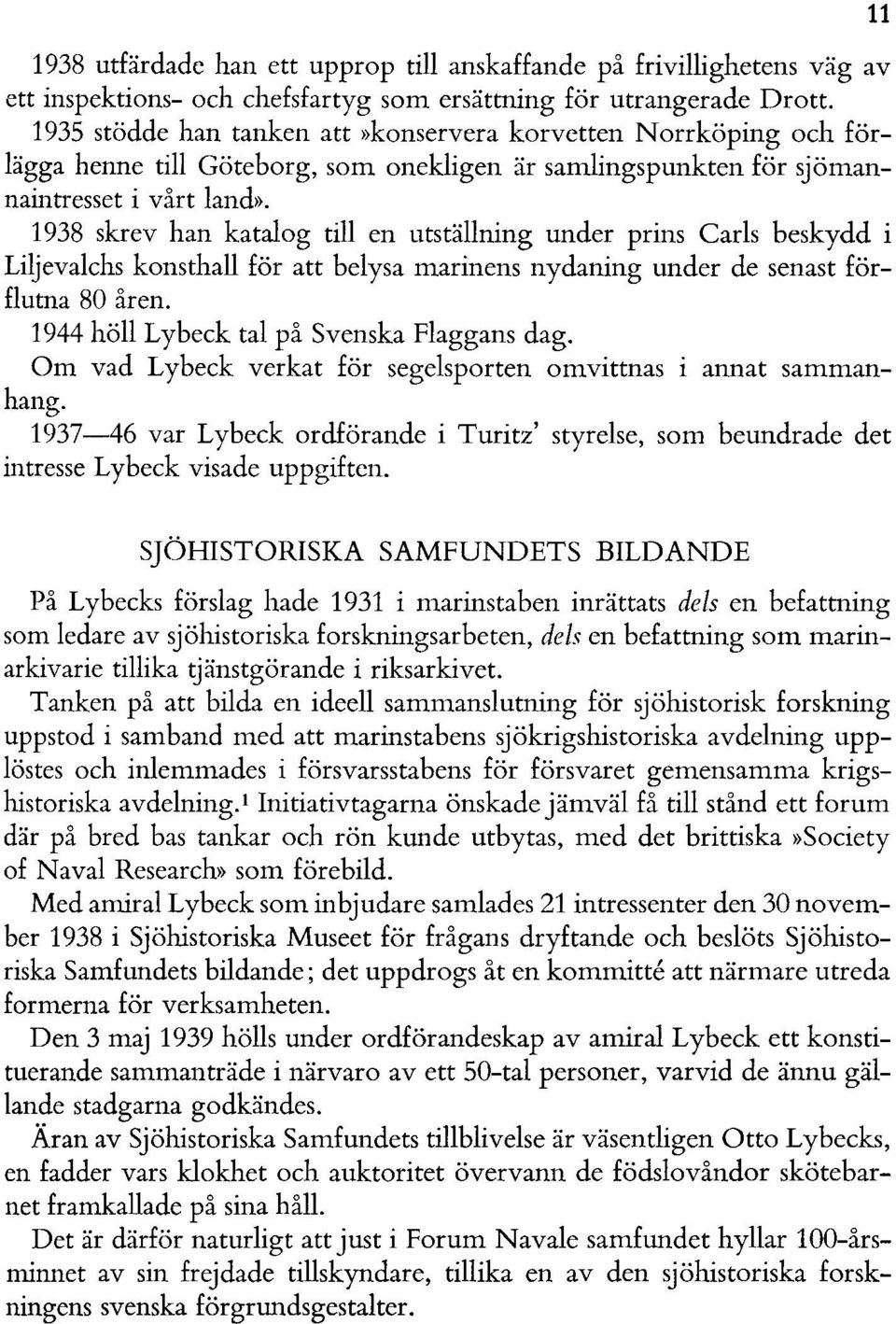 1938 skrev han katalog till en utställning under prins Carls beskydd i Liljevalchs konsthall för att belysa marinens nydaning under de senast förflutna 80 åren.