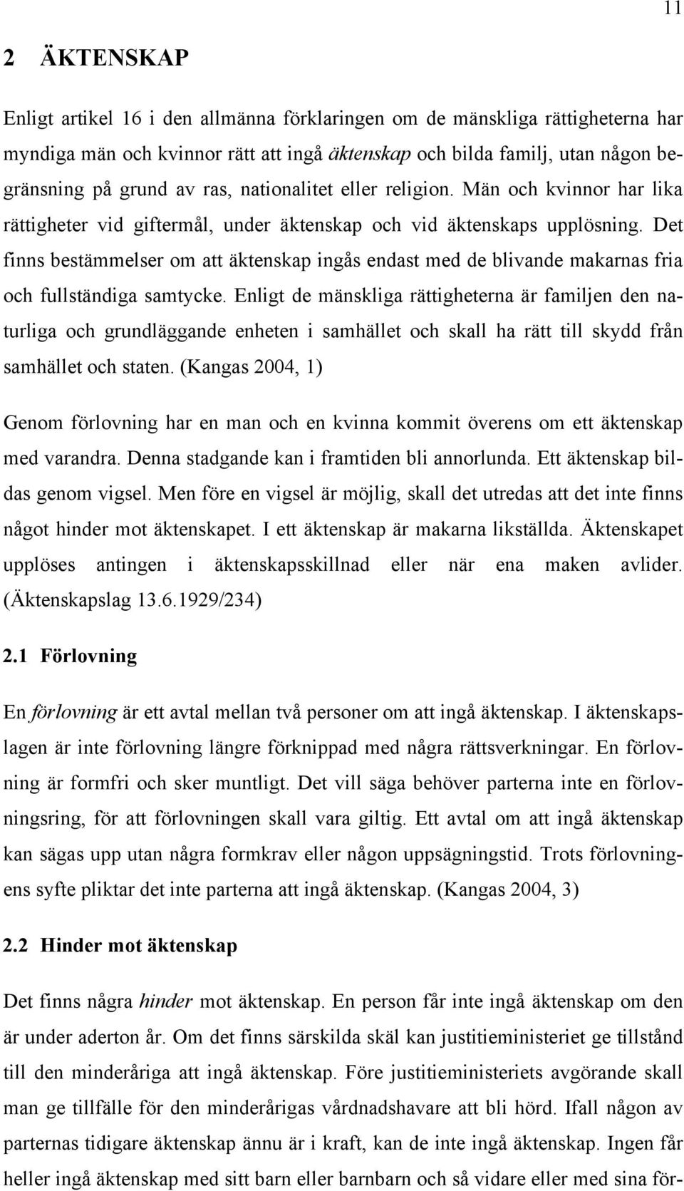 Det finns bestämmelser om att äktenskap ingås endast med de blivande makarnas fria och fullständiga samtycke.