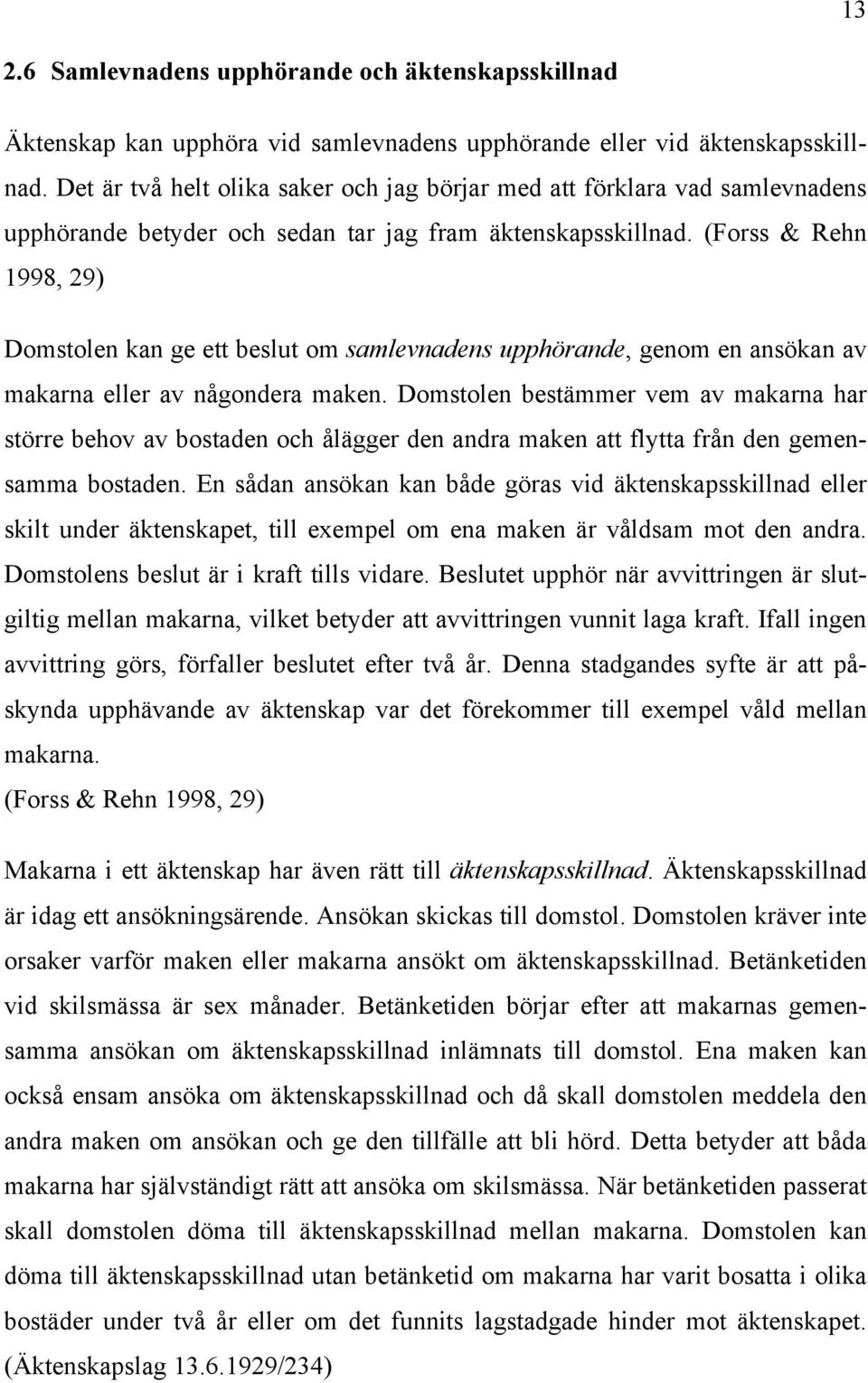 (Forss & Rehn 1998, 29) Domstolen kan ge ett beslut om samlevnadens upphörande, genom en ansökan av makarna eller av någondera maken.