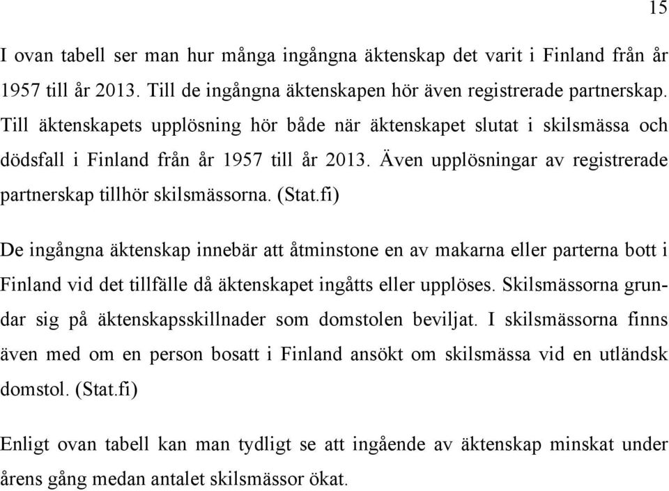 fi) De ingångna äktenskap innebär att åtminstone en av makarna eller parterna bott i Finland vid det tillfälle då äktenskapet ingåtts eller upplöses.