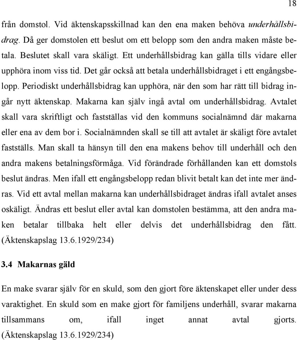 Periodiskt underhållsbidrag kan upphöra, när den som har rätt till bidrag ingår nytt äktenskap. Makarna kan själv ingå avtal om underhållsbidrag.