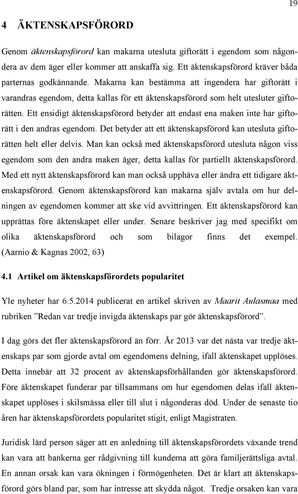 Ett ensidigt äktenskapsförord betyder att endast ena maken inte har giftorätt i den andras egendom. Det betyder att ett äktenskapsförord kan utesluta giftorätten helt eller delvis.