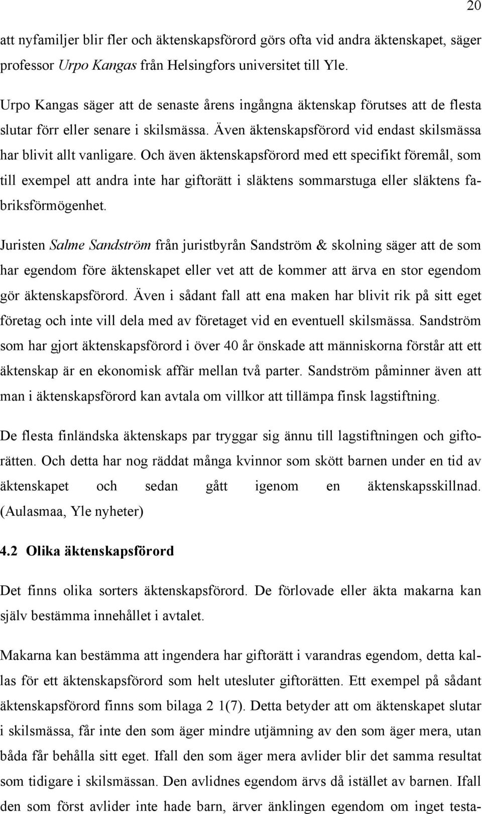 Och även äktenskapsförord med ett specifikt föremål, som till exempel att andra inte har giftorätt i släktens sommarstuga eller släktens fabriksförmögenhet.