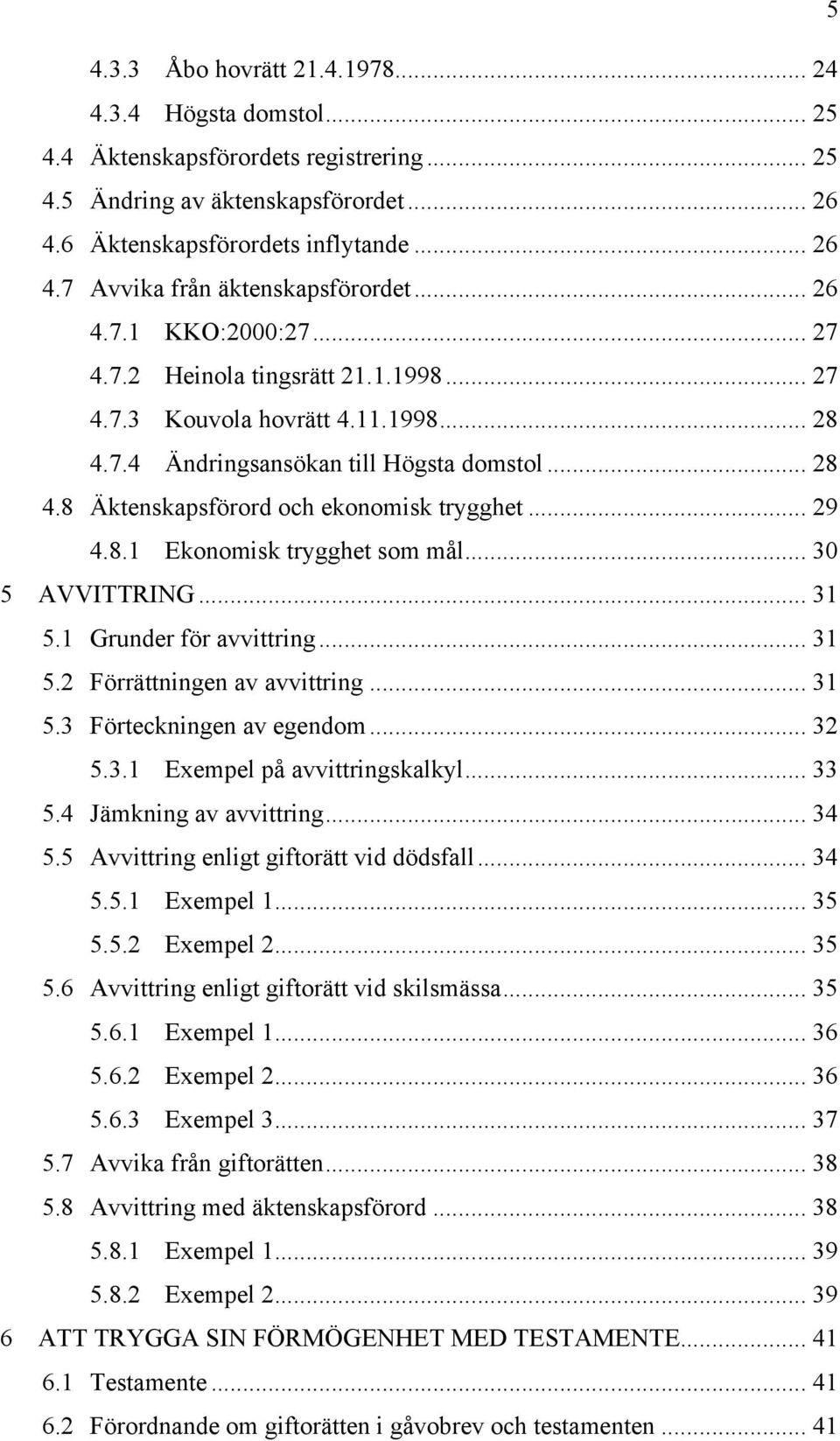 .. 29 4.8.1 Ekonomisk trygghet som mål... 30 5 AVVITTRING... 31 5.1 Grunder för avvittring... 31 5.2 Förrättningen av avvittring... 31 5.3 Förteckningen av egendom... 32 5.3.1 Exempel på avvittringskalkyl.