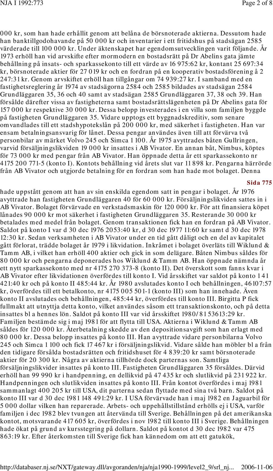 År 1973 erhöll han vid arvskifte efter mormodern en bostadsrätt på Dr Abelins gata jämte behållning på insats- och sparkassekonto till ett värde av 16 975:62 kr, kontant 25 697:34 kr, börsnoterade