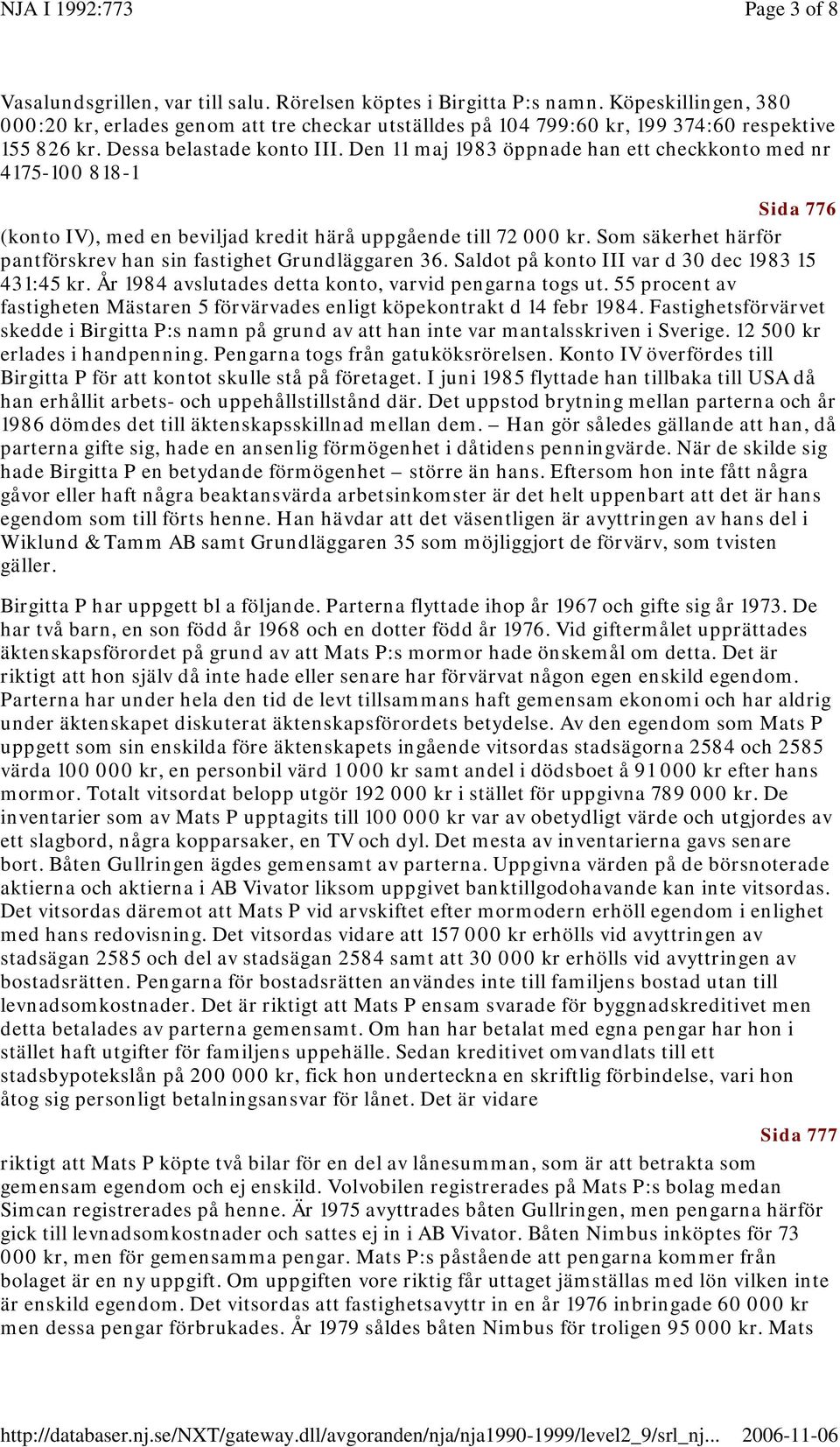 Den 11 maj 1983 öppnade han ett checkkonto med nr 4175-100 818-1 Sida 776 (konto IV), med en beviljad kredit härå uppgående till 72 000 kr.