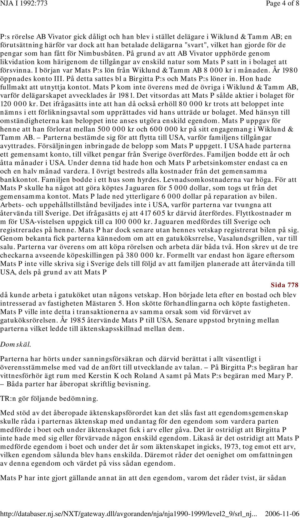 I början var Mats P:s lön från Wiklund & Tamm AB 8 000 kr i månaden. År 1980 öppnades konto III. På detta sattes bl a Birgitta P:s och Mats P:s löner in. Hon hade fullmakt att utnyttja kontot.