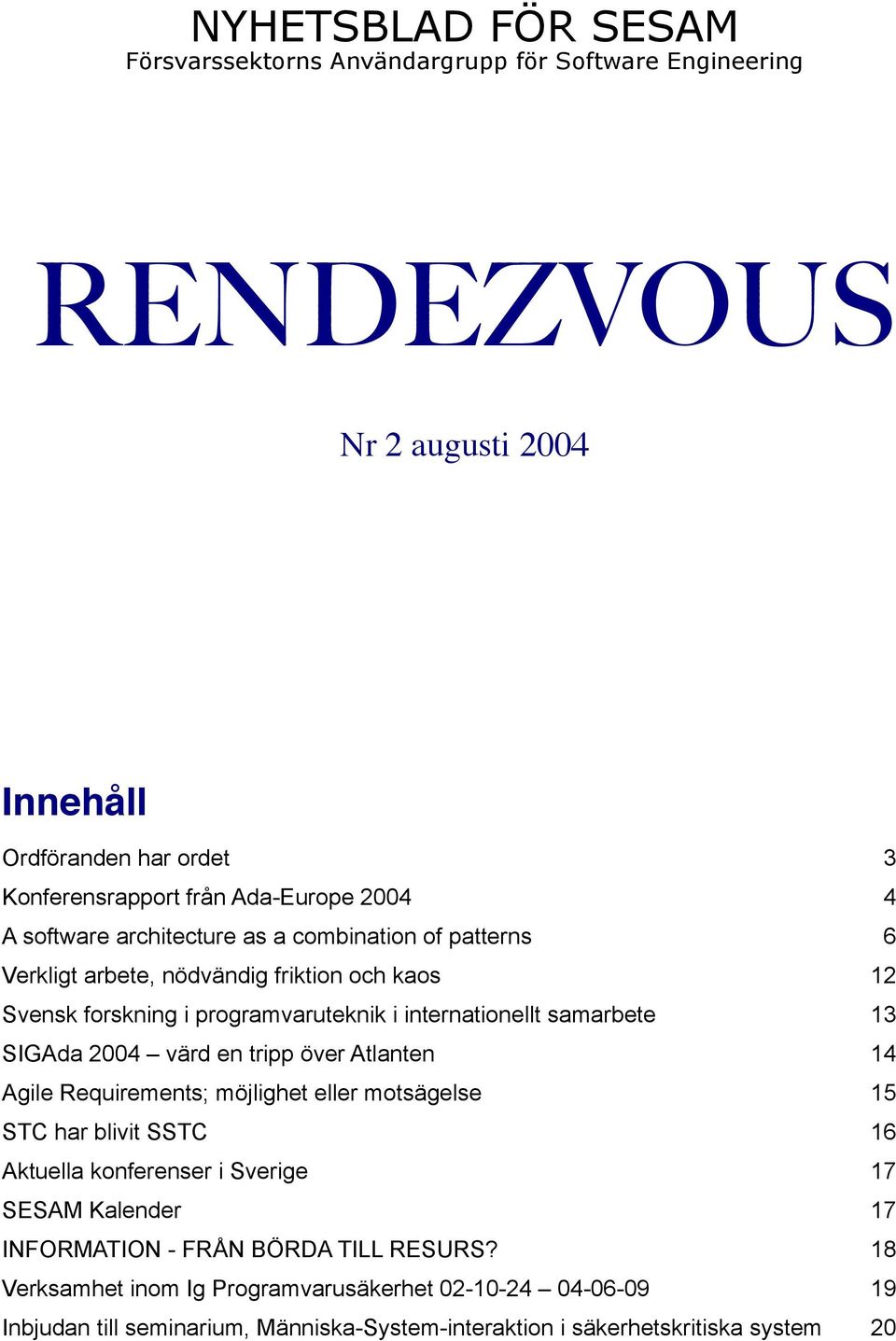 13 SIGAda 2004 värd en tripp över Atlanten 14 Agile Requirements; möjlighet eller motsägelse 15 STC har blivit SSTC 16 Aktuella konferenser i Sverige 17 SESAM Kalender 17