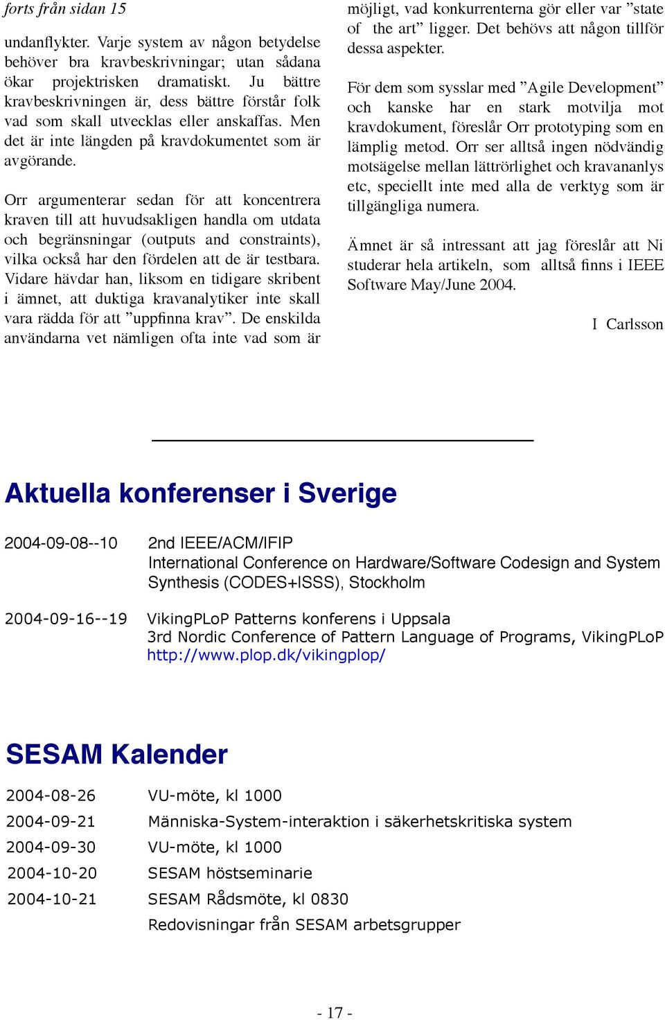 Orr argumenterar sedan för att koncentrera kraven till att huvudsakligen handla om utdata och begränsningar (outputs and constraints), vilka också har den fördelen att de är testbara.