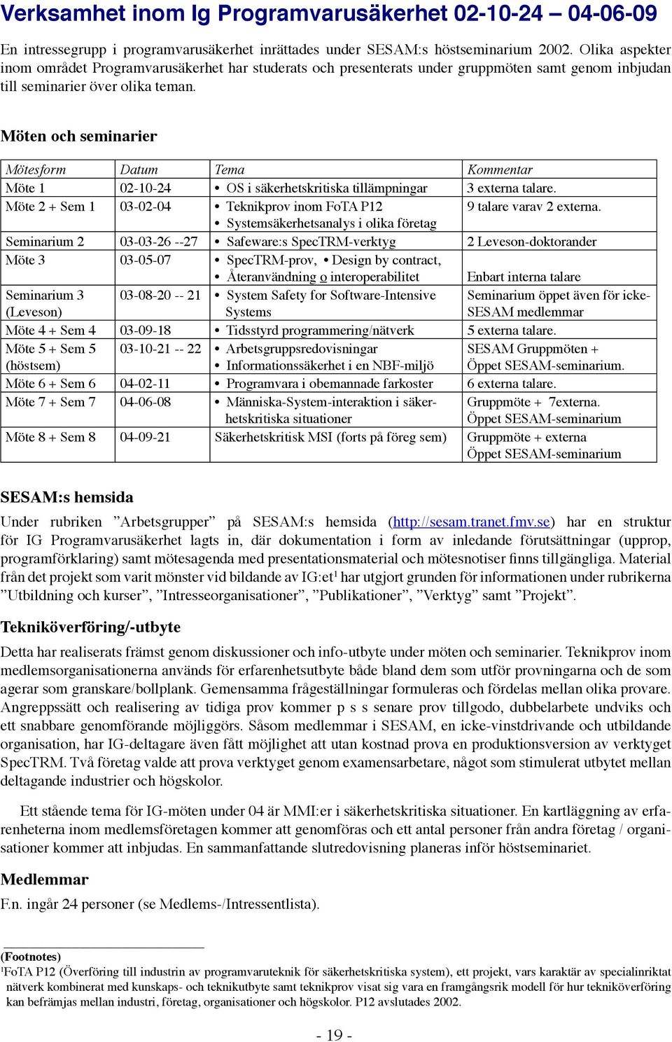 Möten och seminarier Mötesform Datum Tema Kommentar Möte 1 02-10-24 OS i säkerhetskritiska tillämpningar 3 externa talare. Möte 2 + Sem 1 03-02-04 Teknikprov inom FoTA P12 9 talare varav 2 externa.