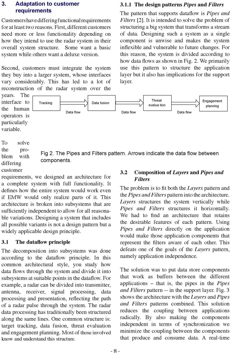 Some want a basic system while others want a deluxe version. Second, customers must integrate the system they buy into a larger system, whose interfaces vary considerably.