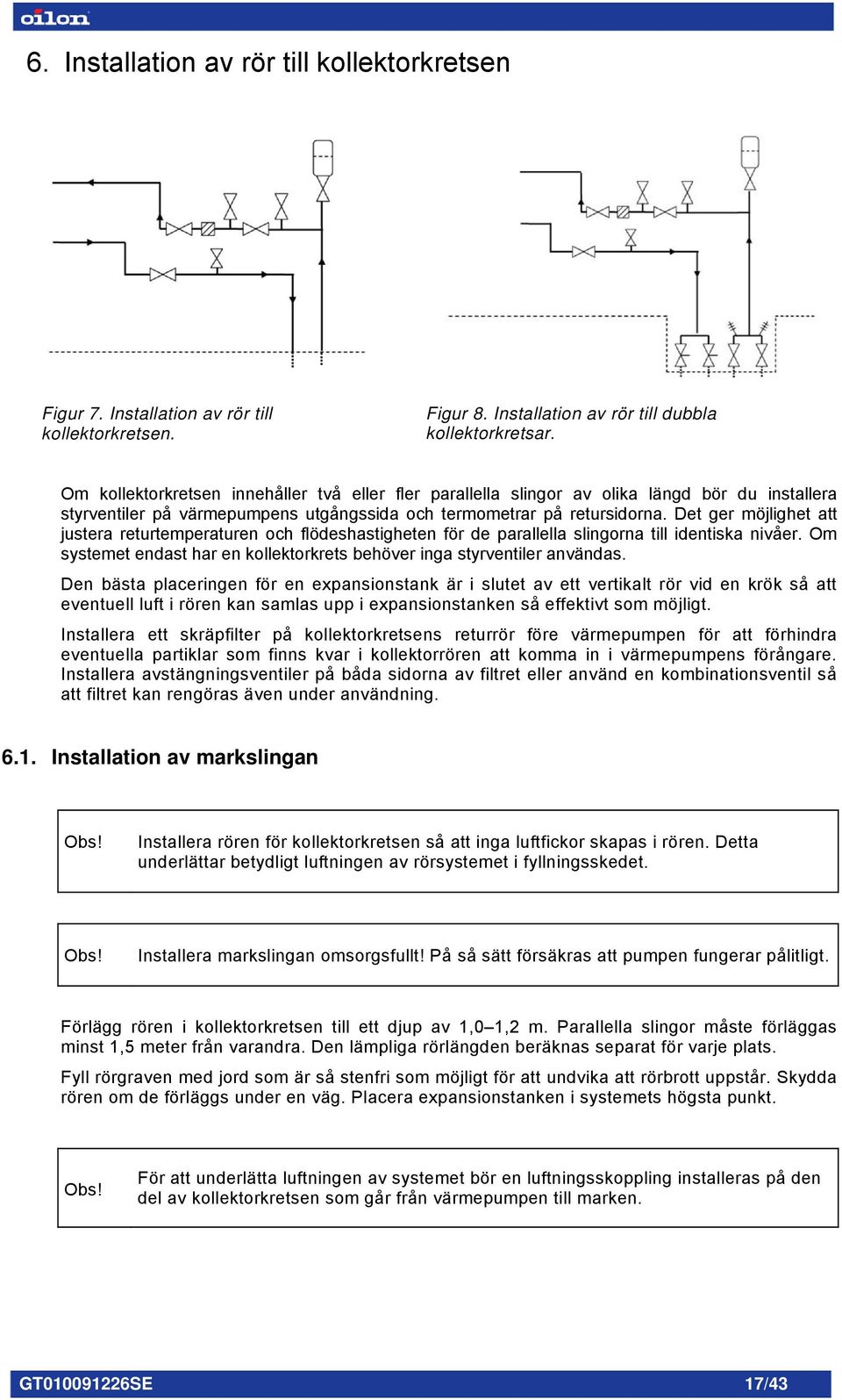 Det ger möjlighet att justera returtemperaturen och flödeshastigheten för de parallella slingorna till identiska nivåer. Om systemet endast har en kollektorkrets behöver inga styrventiler användas.