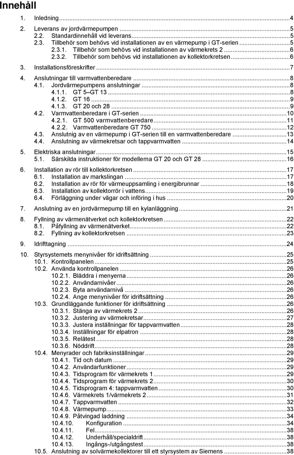 .. 8 4.1.2. GT 16... 9 4.1.3. GT 20 och 28... 9 4.2. Varmvattenberedare i GT-serien... 10 4.2.1. GT 500 varmvattenberedare... 11 4.2.2. Varmvattenberedare GT 750... 12 4.3. Anslutnig av en värmepump i GT-serien till en varmvattenberedare.