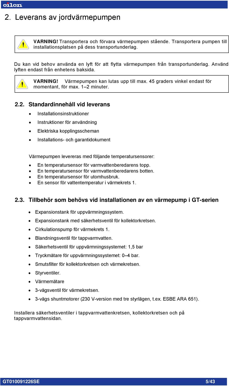 45 graders vinkel endast för momentant, för max. 1 2 