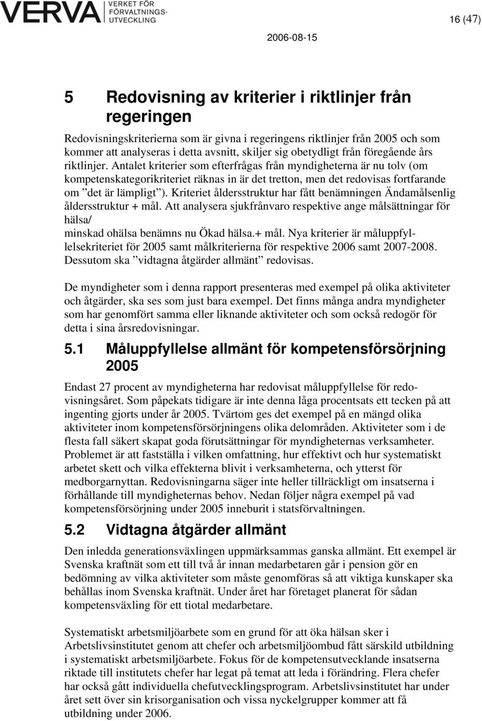 Antalet kriterier som efterfrågas från myndigheterna är nu tolv (om kompetenskategorikriteriet räknas in är det tretton, men det redovisas fortfarande om det är lämpligt ).