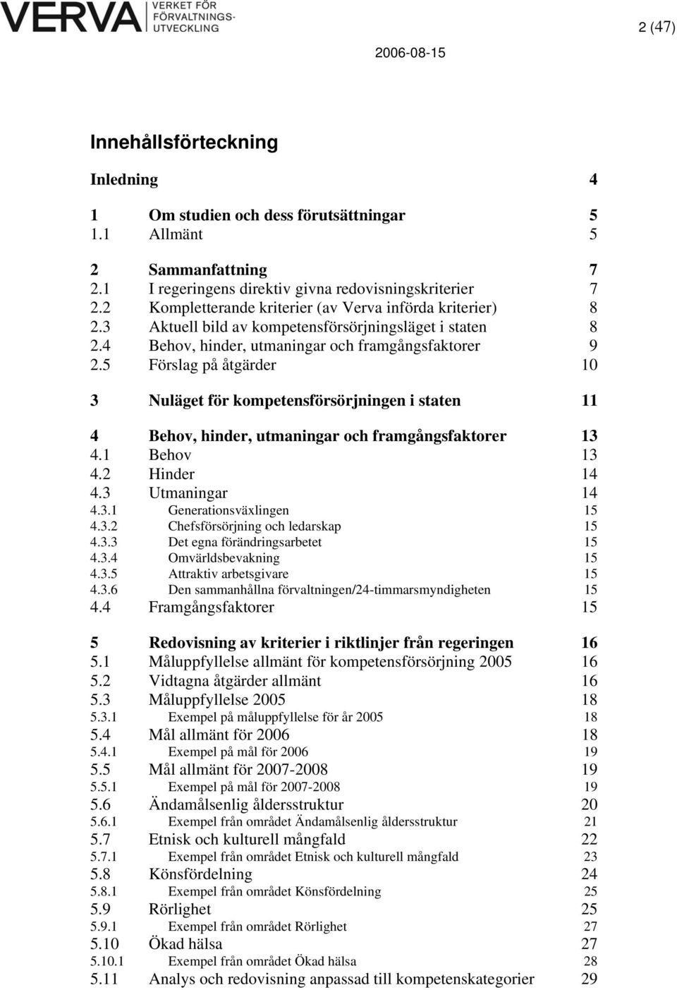 5 Förslag på åtgärder 10 3 Nuläget för kompetensförsörjningen i staten 11 4 Behov, hinder, utmaningar och framgångsfaktorer 13 4.1 Behov 13 4.2 Hinder 14 4.3 Utmaningar 14 4.3.1 Generationsväxlingen 15 4.