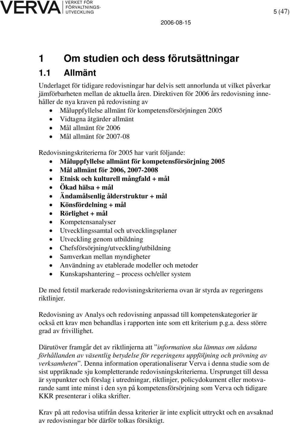 2007-08 Redovisningskriterierna för 2005 har varit följande: Måluppfyllelse allmänt för kompetensförsörjning 2005 Mål allmänt för 2006, 2007-2008 Etnisk och kulturell mångfald + mål Ökad hälsa + mål