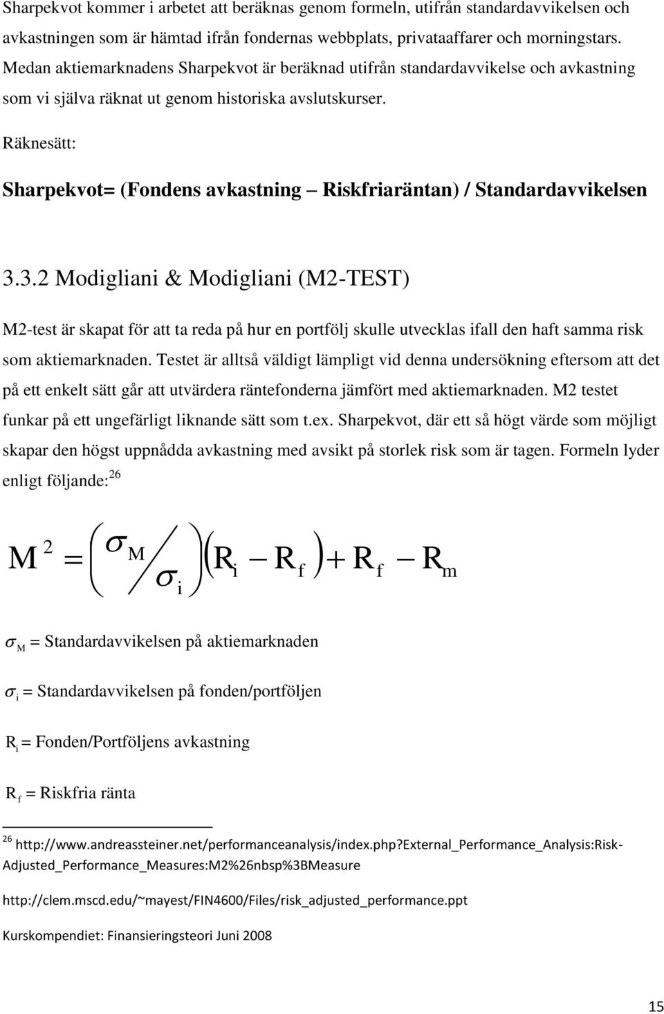 Räknesätt: Sharpekvot= (Fondens avkastning Riskfriaräntan) / Standardavvikelsen 3.