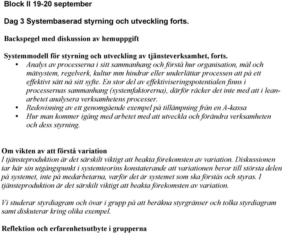 En stor del av effektiviseringspotentialen finns i processernas sammanhang (systemfaktorerna), därför räcker det inte med att i leanarbetet analysera verksamhetens processer.