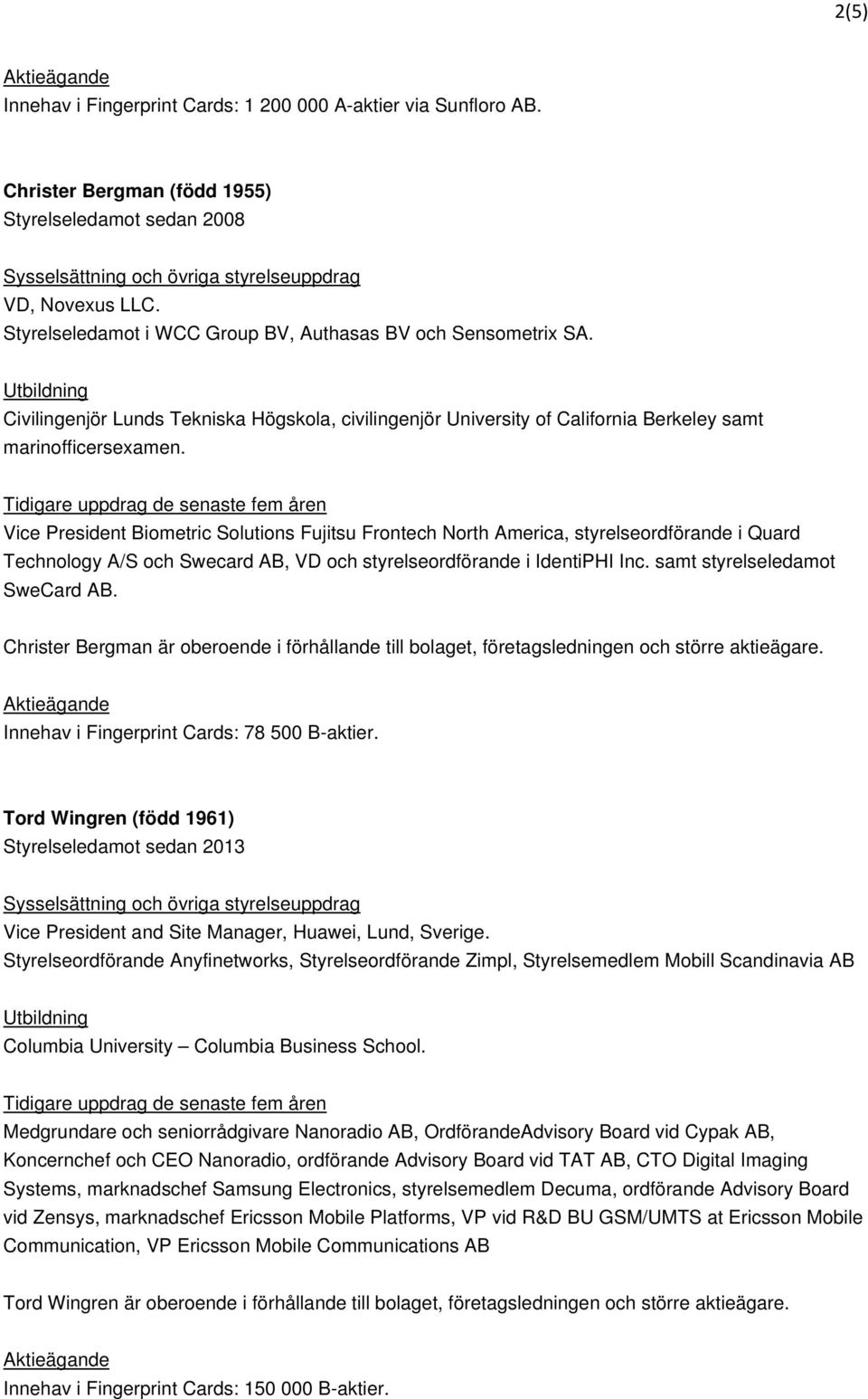 Vice President Biometric Solutions Fujitsu Frontech North America, styrelseordförande i Quard Technology A/S och Swecard AB, VD och styrelseordförande i IdentiPHI Inc. samt styrelseledamot SweCard AB.