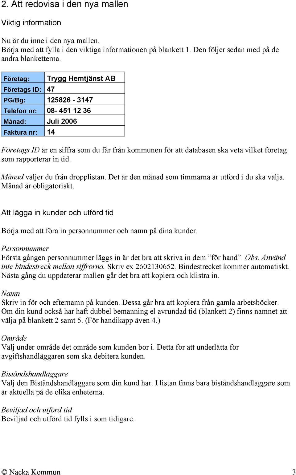 vilket företag som rapporterar in tid. Månad väljer du från dropplistan. Det är den månad som timmarna är utförd i du ska välja. Månad är obligatoriskt.