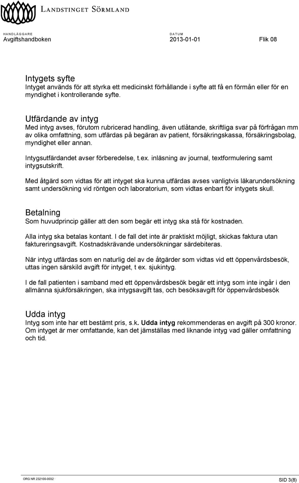 försäkringsbolag, myndighet eller annan. Intygsutfärdandet avser förberedelse, t.ex. inläsning av journal, textformulering samt intygsutskrift.