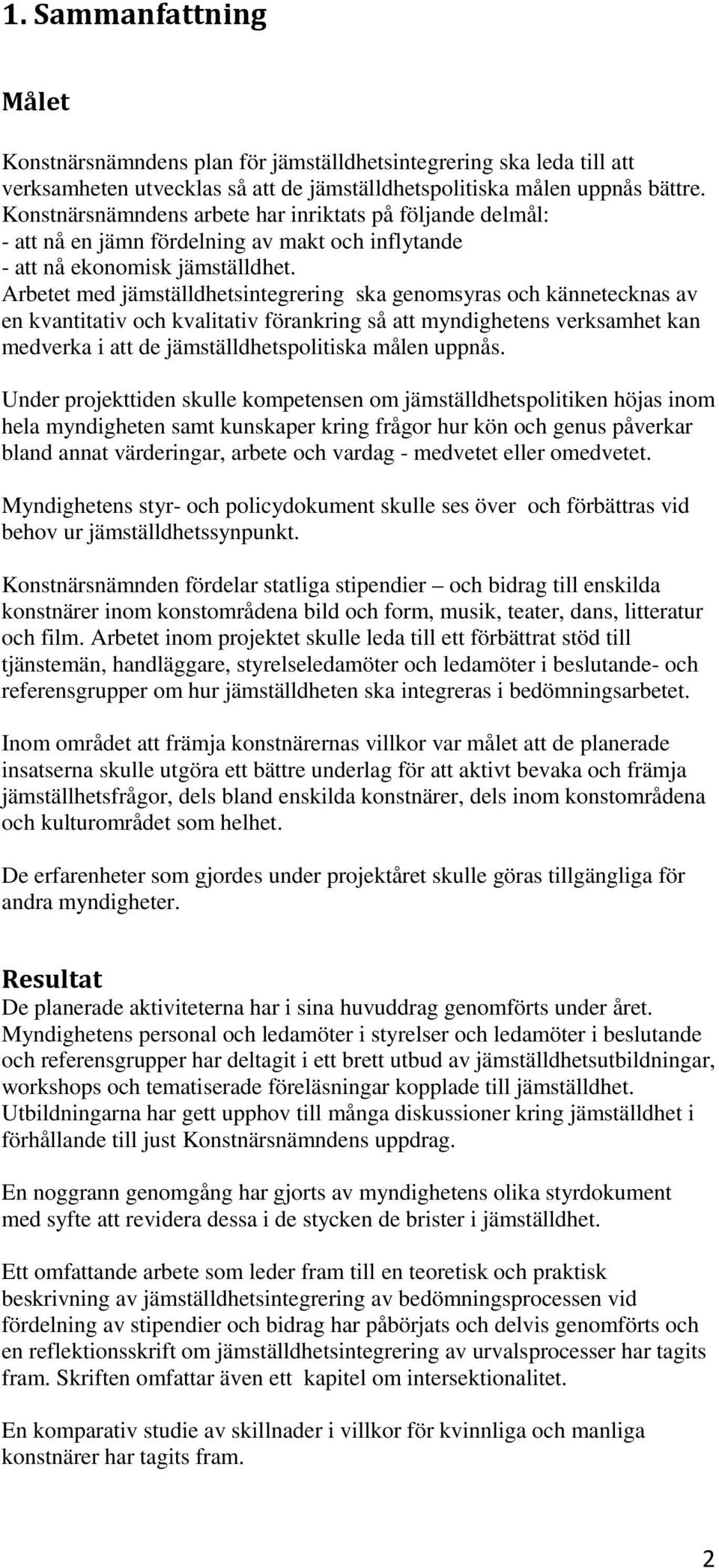 Arbetet med jämställdhetsintegrering ska genomsyras och kännetecknas av en kvantitativ och kvalitativ förankring så att myndighetens verksamhet kan medverka i att de jämställdhetspolitiska målen