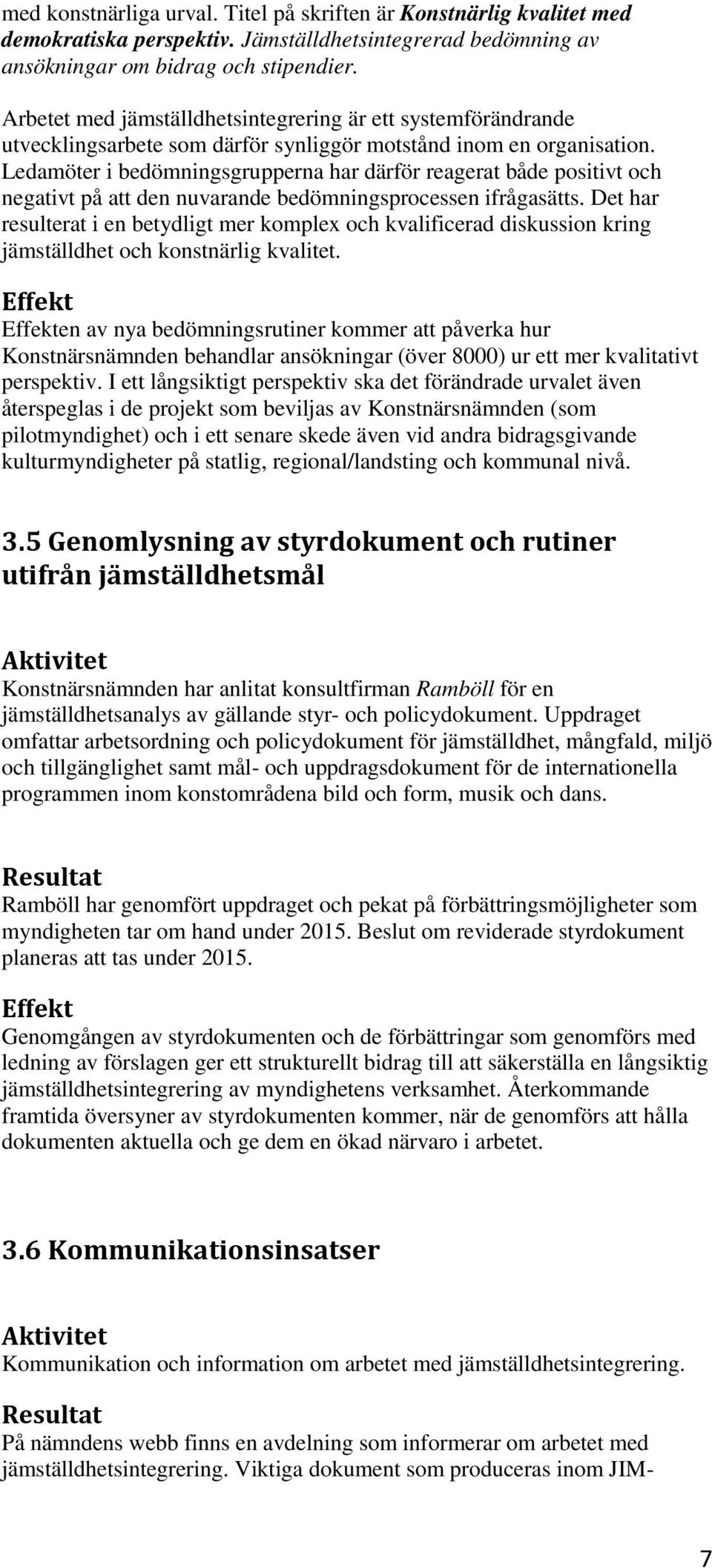 Ledamöter i bedömningsgrupperna har därför reagerat både positivt och negativt på att den nuvarande bedömningsprocessen ifrågasätts.