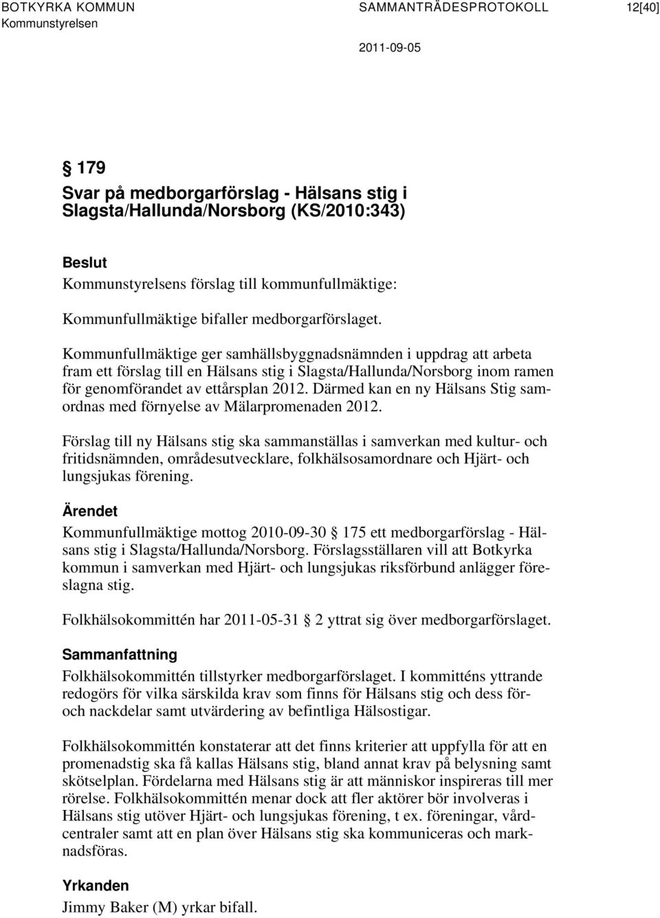 Kommunfullmäktige ger samhällsbyggnadsnämnden i uppdrag att arbeta fram ett förslag till en Hälsans stig i Slagsta/Hallunda/Norsborg inom ramen för genomförandet av ettårsplan 2012.