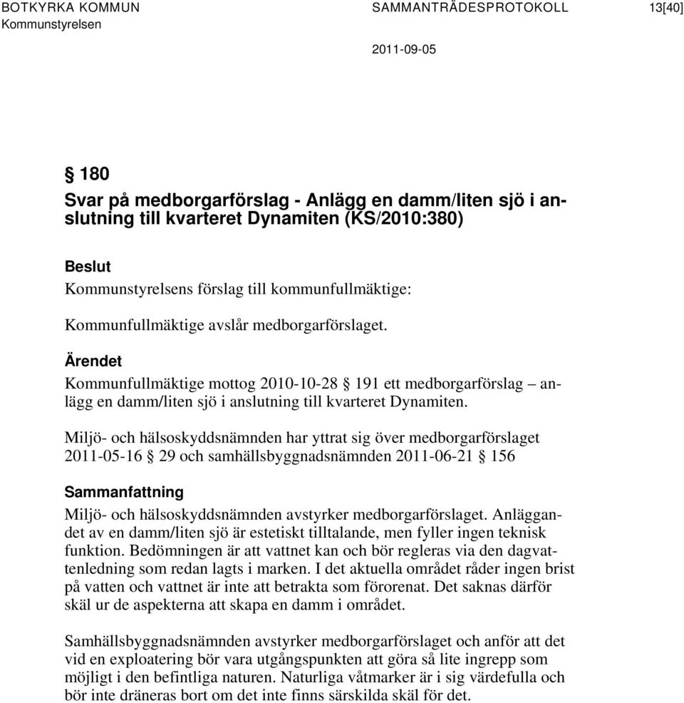 Miljö- och hälsoskyddsnämnden har yttrat sig över medborgarförslaget 2011-05-16 29 och samhällsbyggnadsnämnden 2011-06-21 156 Miljö- och hälsoskyddsnämnden avstyrker medborgarförslaget.