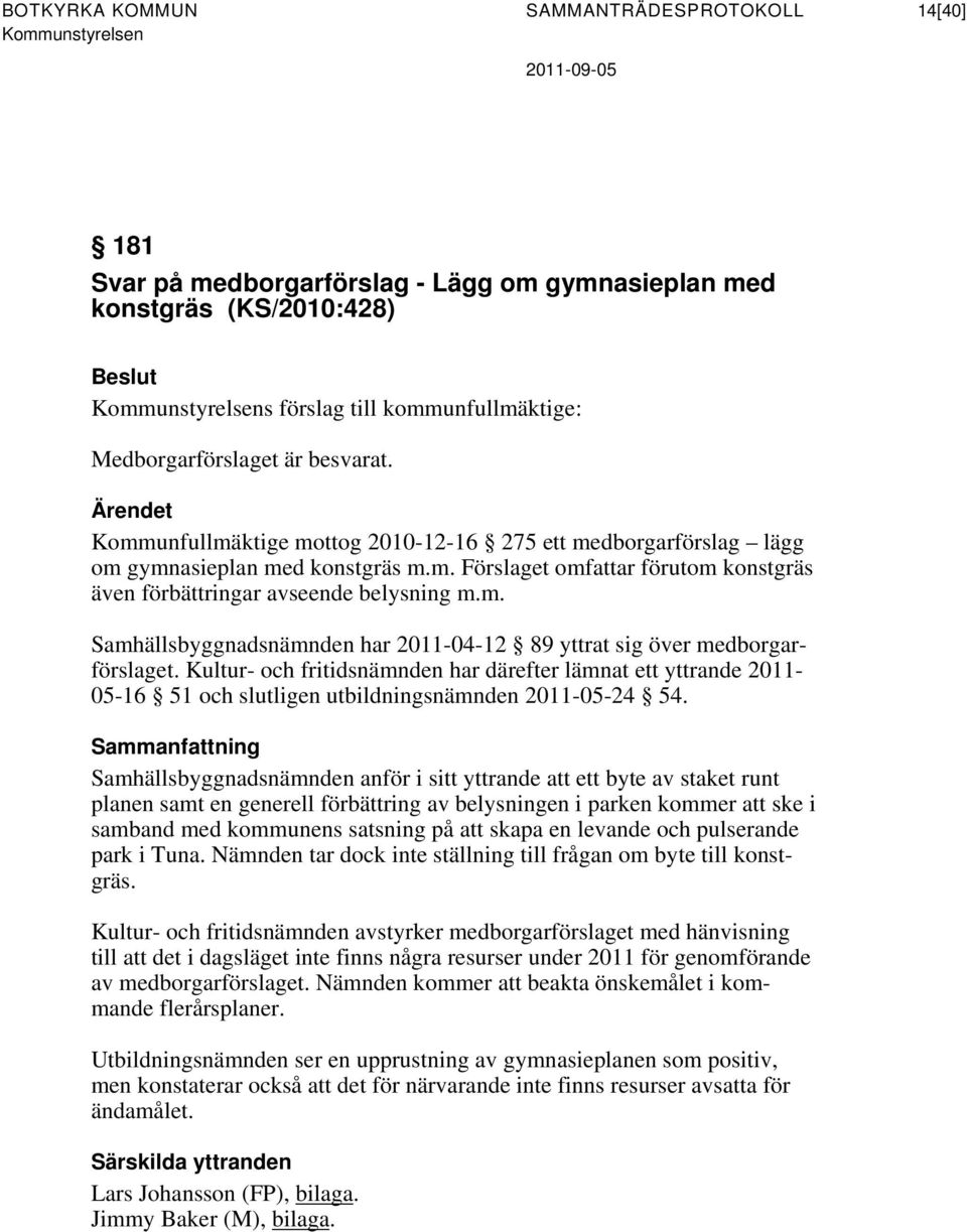 Kultur- och fritidsnämnden har därefter lämnat ett yttrande 2011-05-16 51 och slutligen utbildningsnämnden 2011-05-24 54.