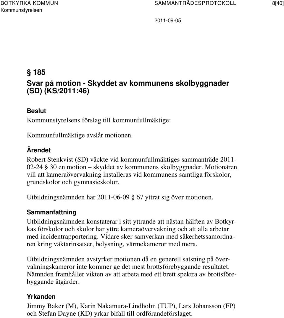 Motionären vill att kameraövervakning installeras vid kommunens samtliga förskolor, grundskolor och gymnasieskolor. Utbildningsnämnden har 2011-06-09 67 yttrat sig över motionen.