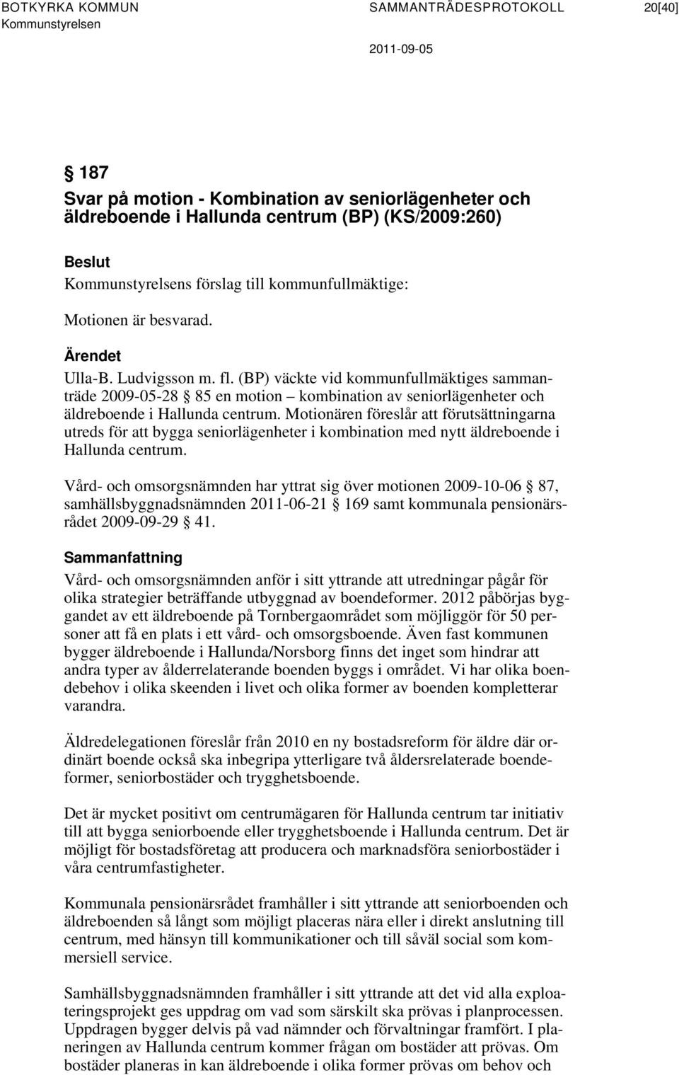 Motionären föreslår att förutsättningarna utreds för att bygga seniorlägenheter i kombination med nytt äldreboende i Hallunda centrum.