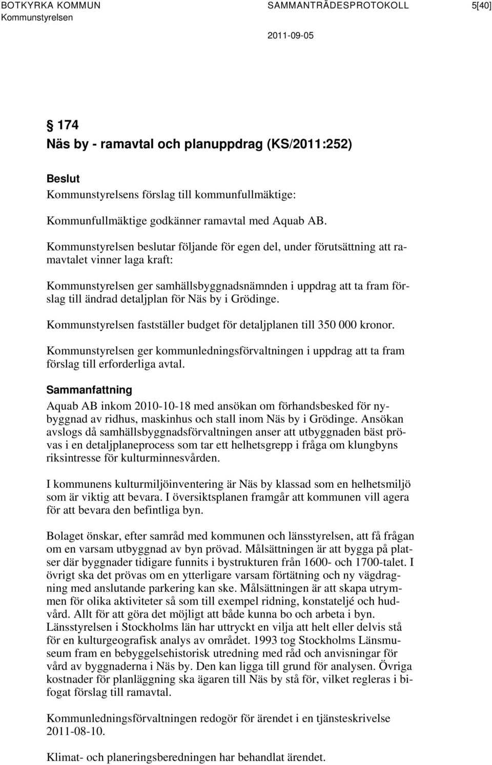 fastställer budget för detaljplanen till 350 000 kronor. ger kommunledningsförvaltningen i uppdrag att ta fram förslag till erforderliga avtal.