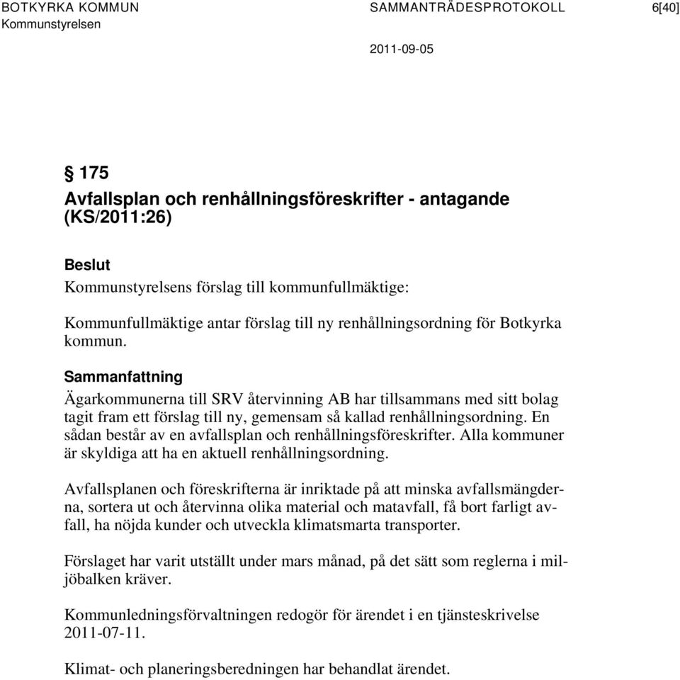 En sådan består av en avfallsplan och renhållningsföreskrifter. Alla kommuner är skyldiga att ha en aktuell renhållningsordning.