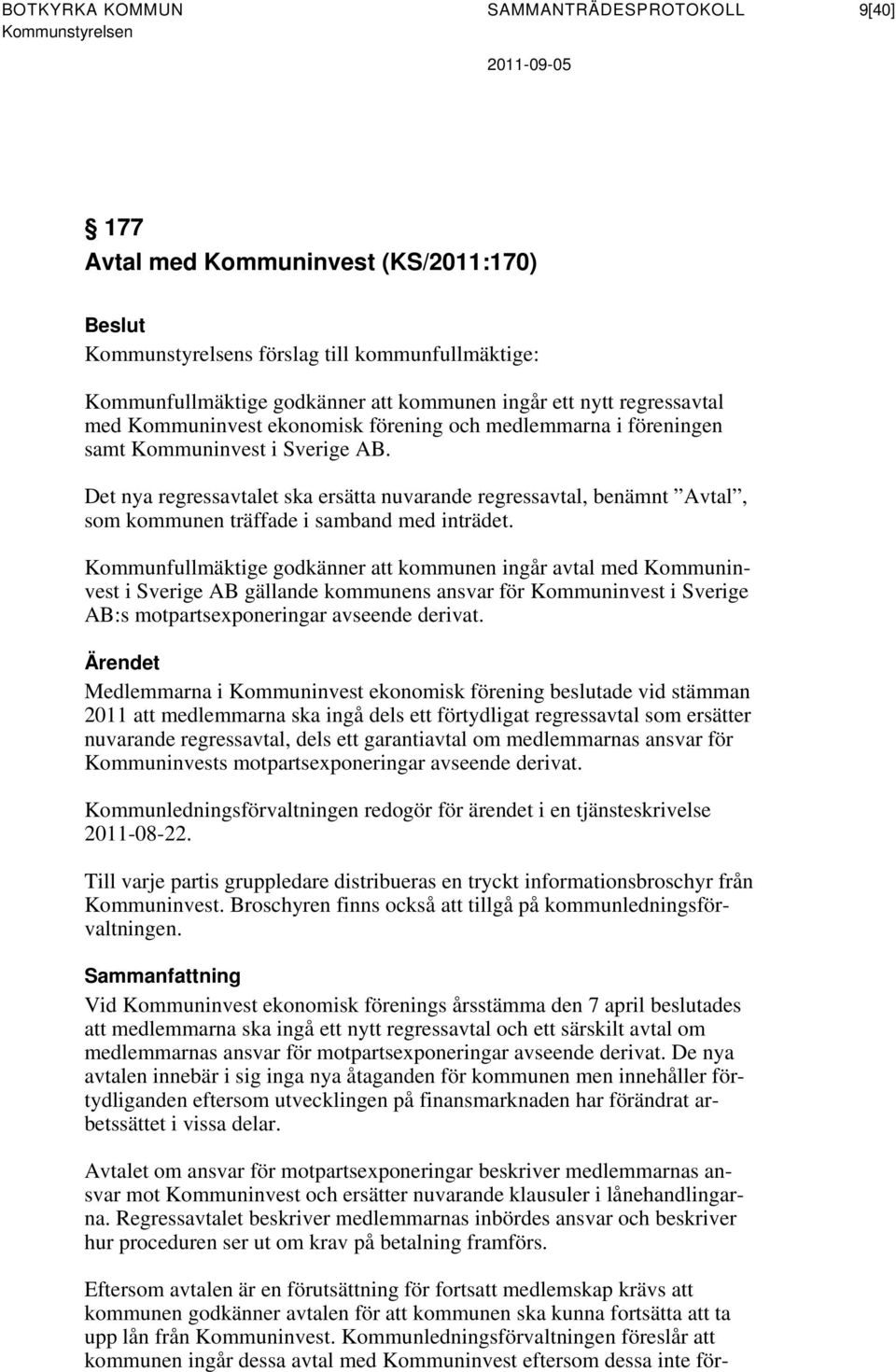 Det nya regressavtalet ska ersätta nuvarande regressavtal, benämnt Avtal, som kommunen träffade i samband med inträdet.