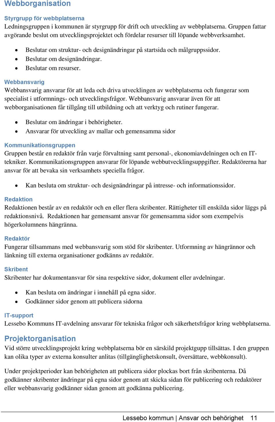 Beslutar om designändringar. Beslutar om resurser.