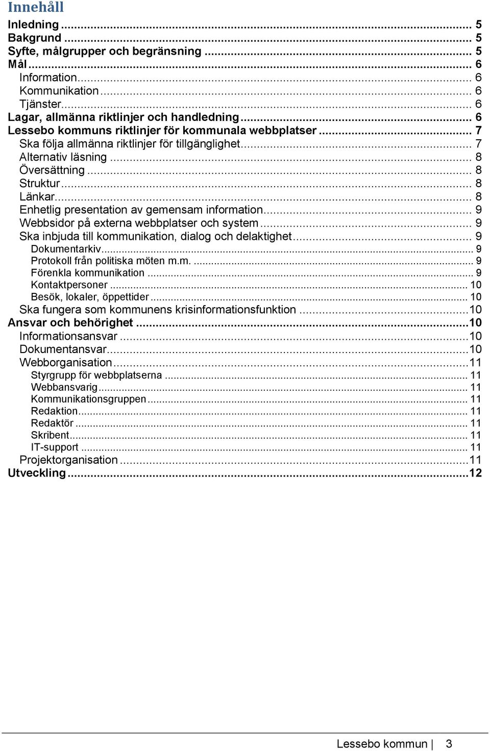 .. 8 Enhetlig presentation av gemensam information... 9 Webbsidor på externa webbplatser och system... 9 Ska inbjuda till kommunikation, dialog och delaktighet... 9 Dokumentarkiv.