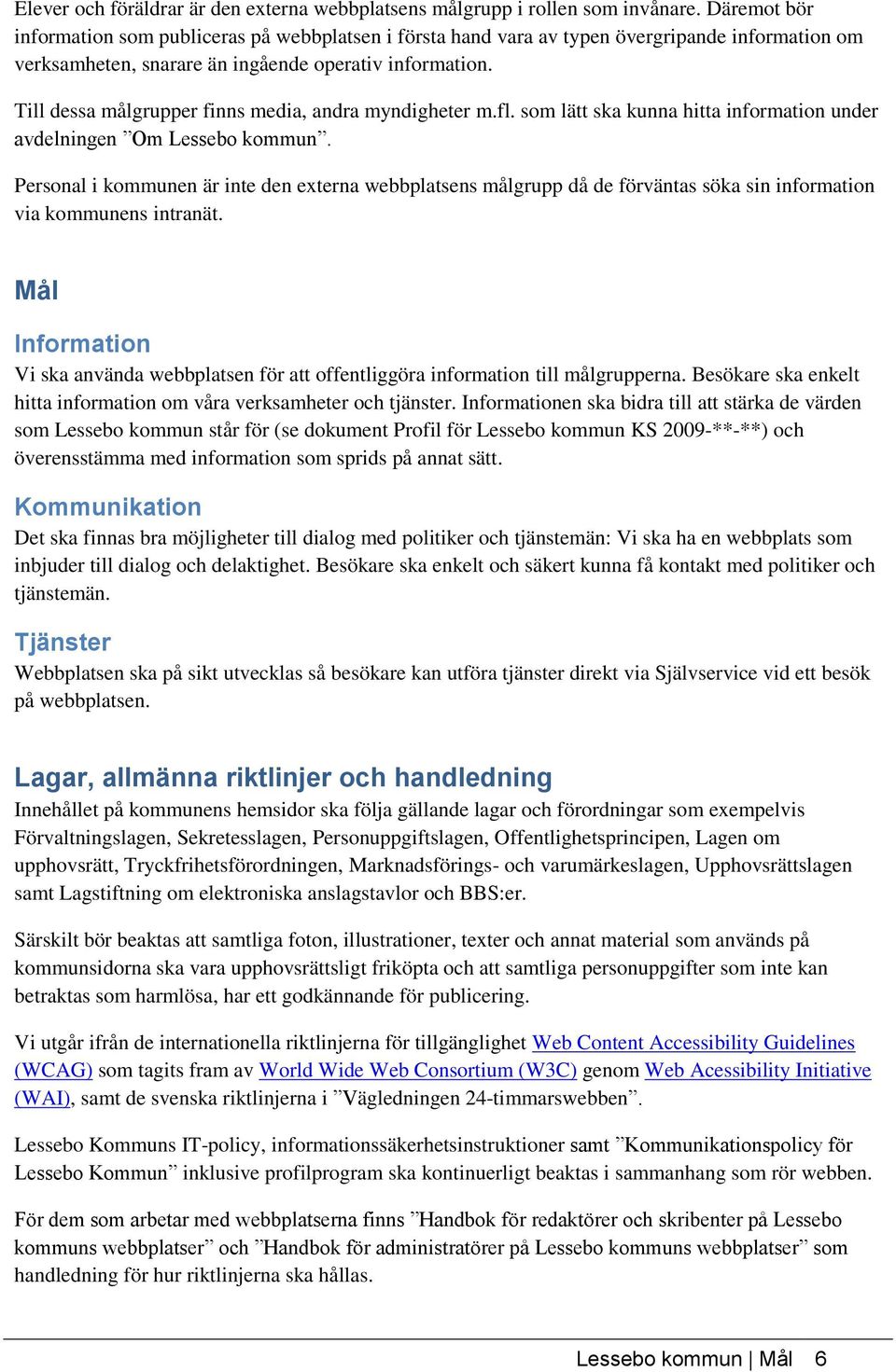 Till dessa målgrupper finns media, andra myndigheter m.fl. som lätt ska kunna hitta information under avdelningen Om Lessebo kommun.