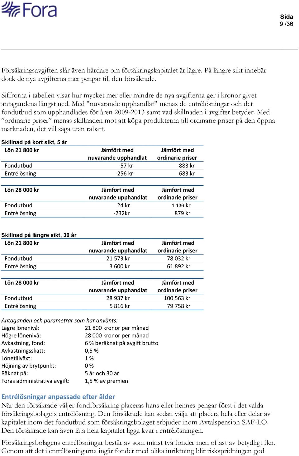 Med nuvarande upphandlat menas de entrélösningar och det fondutbud som upphandlades för åren 2009-2013 samt vad skillnaden i avgifter betyder.