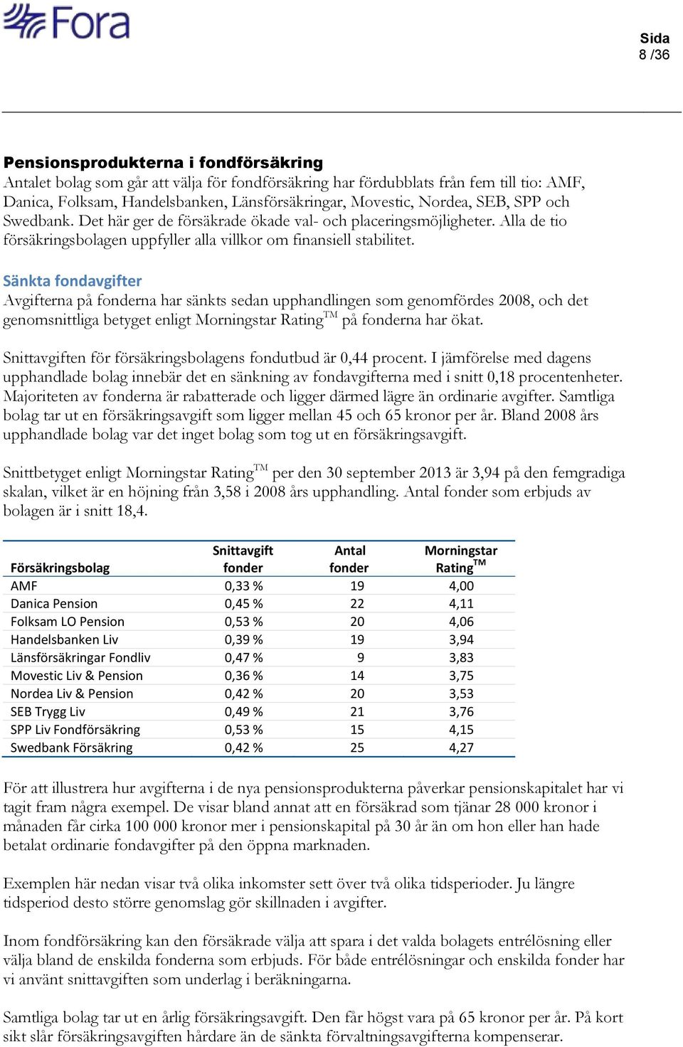 Sänkta fondavgifter Avgifterna på fonderna har sänkts sedan upphandlingen som genomfördes 2008, och det genomsnittliga betyget enligt Morningstar Rating TM på fonderna har ökat.