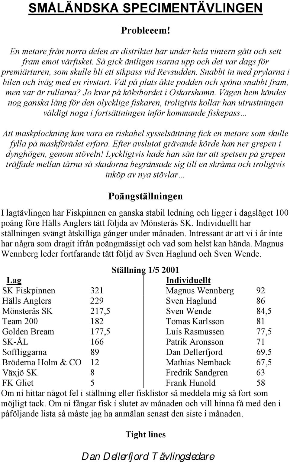 Väl på plats åkte podden och spöna snabbt fram, men var är rullarna? Jo kvar på köksbordet i Oskarshamn.