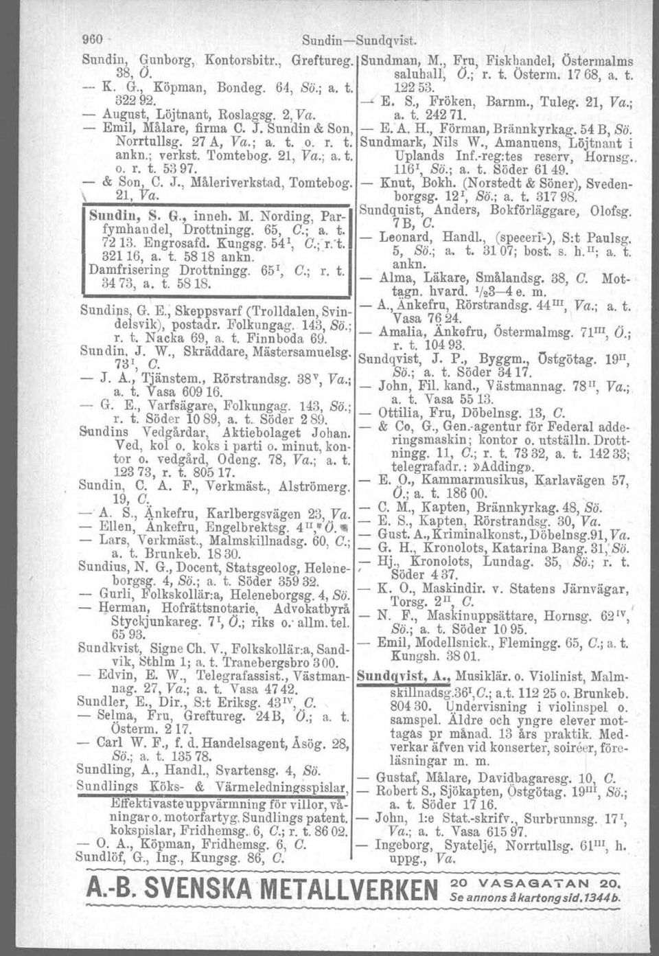 ' 27 A, Va.; a. t. o. r. t: Sundmark, Nils W., Amanuens, Löjtnant i ankn.; verkst. Tomtebog. 21, Va.; a. t. Upiands Inf-reg.tes reserv, Hornsg.. o. r. t. 5397. 1161, So.; a. t. Söder 6149. - & Son C.