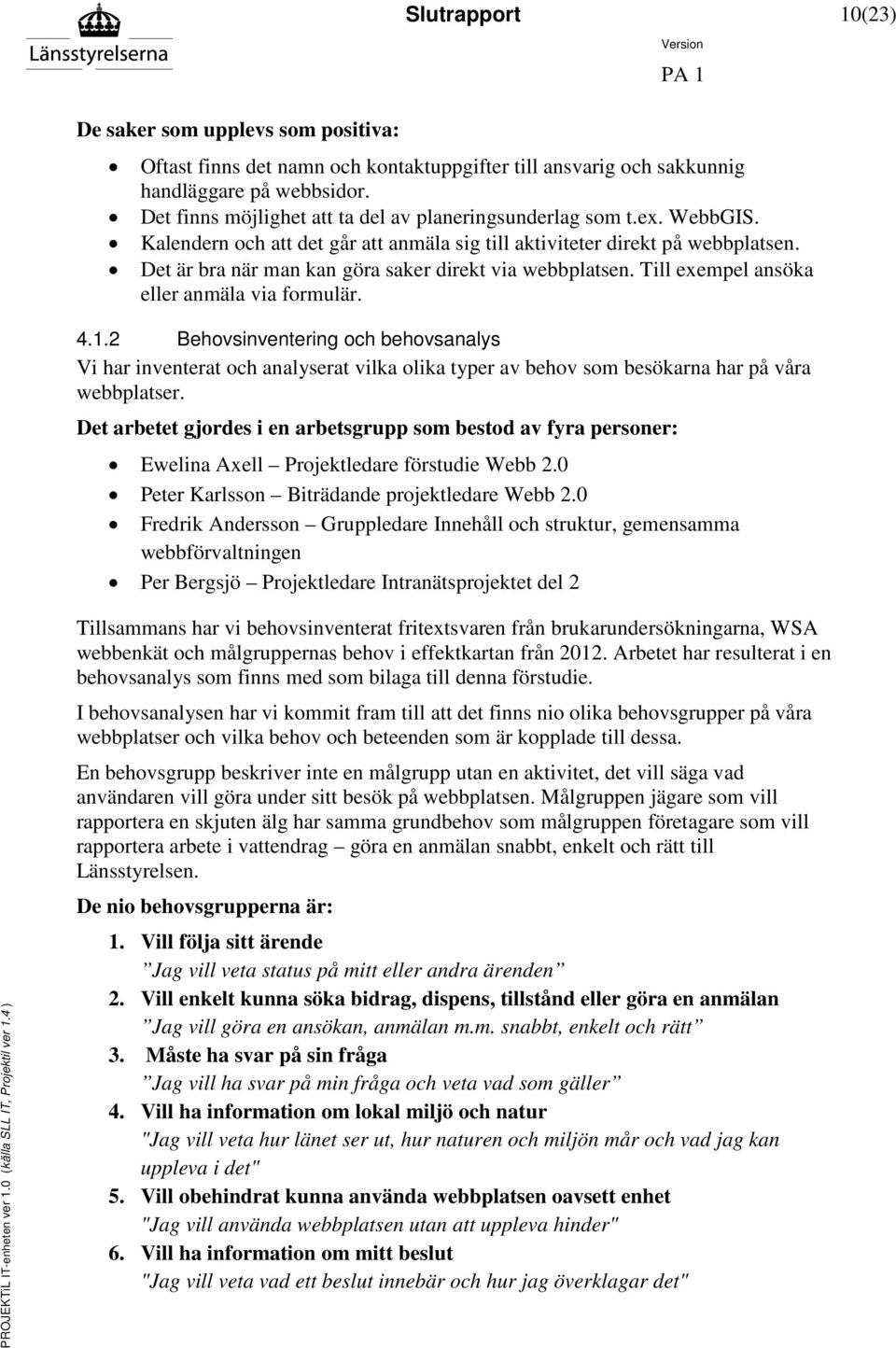 Det är bra när man kan göra saker direkt via webbplatsen. Till exempel ansöka eller anmäla via formulär. 4.1.