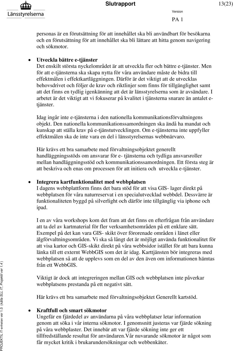 Men för att e-tjänsterna ska skapa nytta för våra användare måste de bidra till effektmålen i effektkartläggningen.