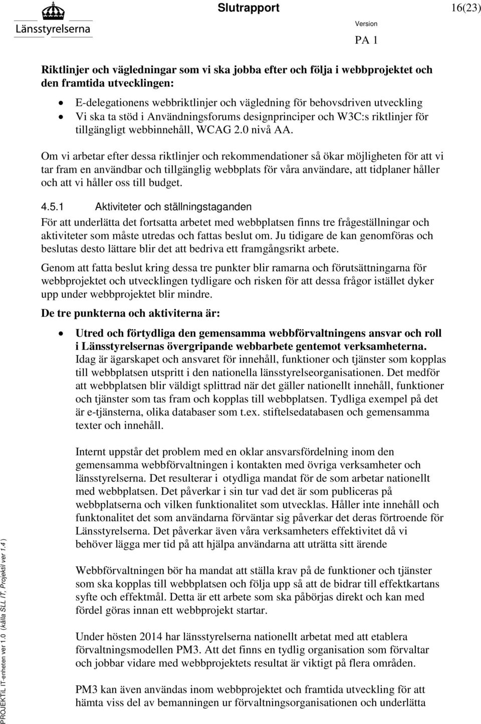 Om vi arbetar efter dessa riktlinjer och rekommendationer så ökar möjligheten för att vi tar fram en användbar och tillgänglig webbplats för våra användare, att tidplaner håller och att vi håller oss