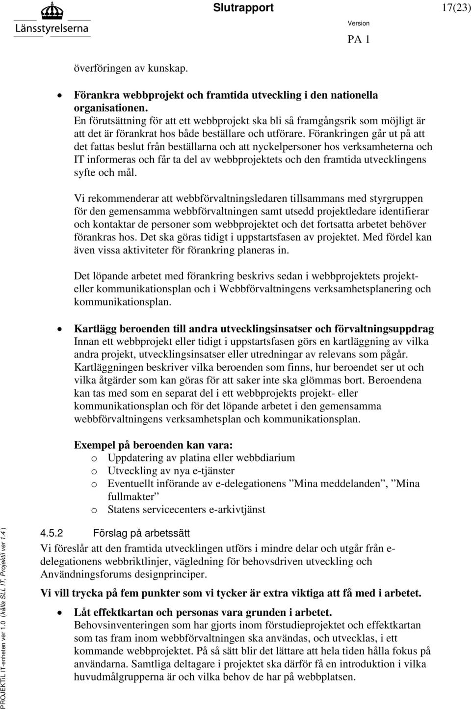 Förankringen går ut på att det fattas beslut från beställarna och att nyckelpersoner hos verksamheterna och IT informeras och får ta del av webbprojektets och den framtida utvecklingens syfte och mål.