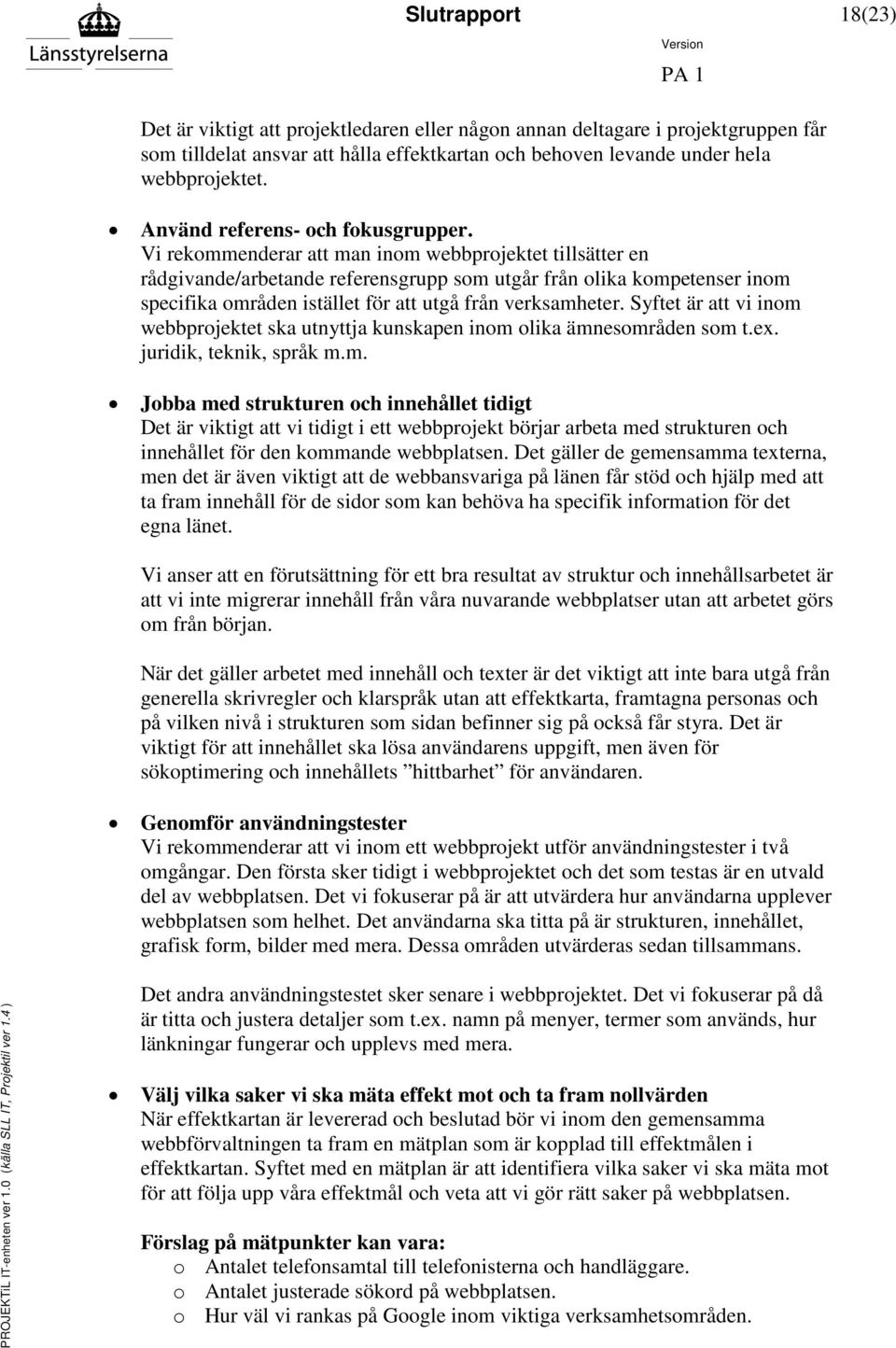 Vi rekommenderar att man inom webbprojektet tillsätter en rådgivande/arbetande referensgrupp som utgår från olika kompetenser inom specifika områden istället för att utgå från verksamheter.