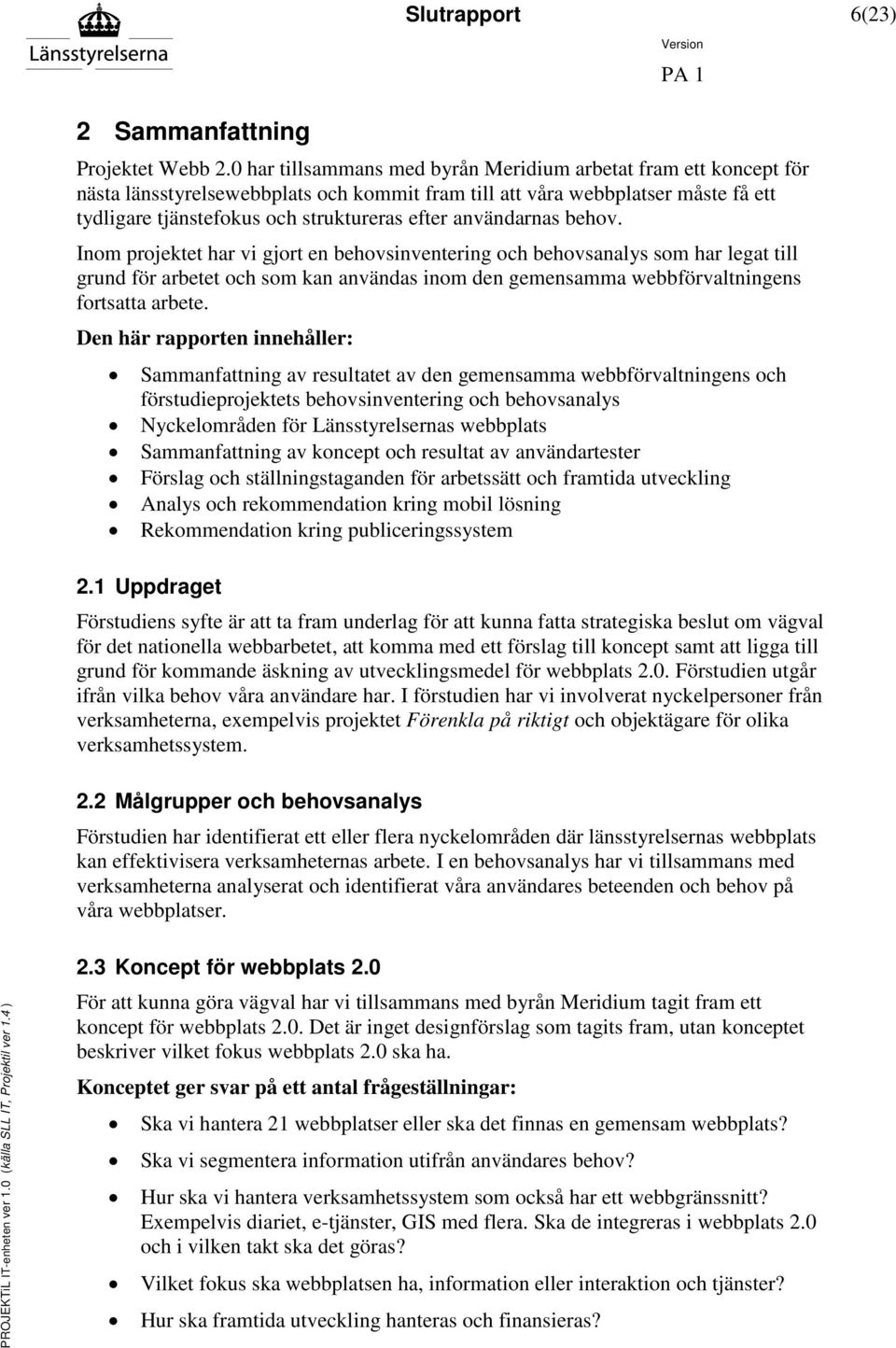 användarnas behov. Inom projektet har vi gjort en behovsinventering och behovsanalys som har legat till grund för arbetet och som kan användas inom den gemensamma webbförvaltningens fortsatta arbete.